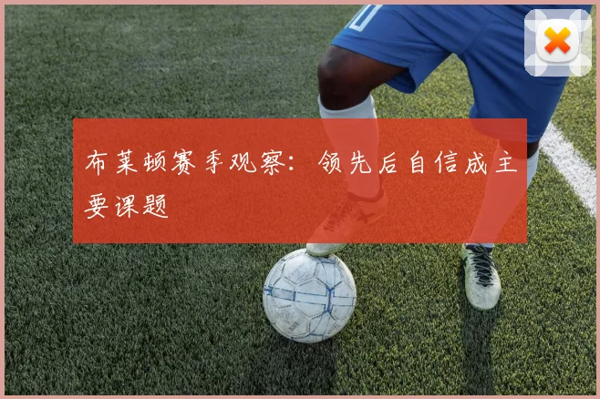 布莱顿赛季观察：领先后自信成主要课题