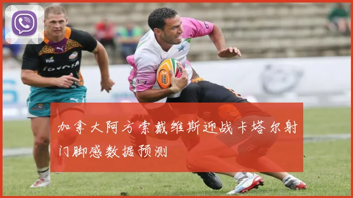 加拿大阿方索戴维斯迎战卡塔尔射门脚感数据预测