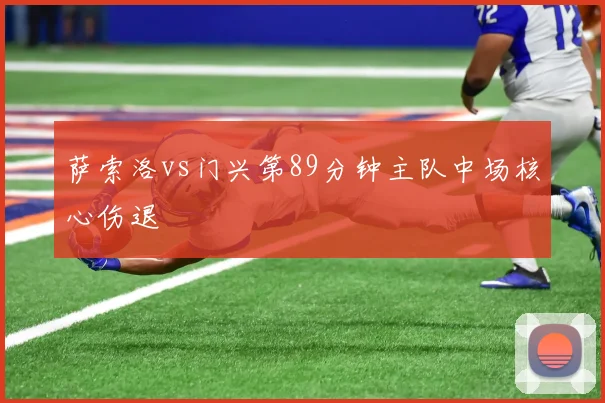 萨索洛vs门兴第89分钟主队中场核心伤退